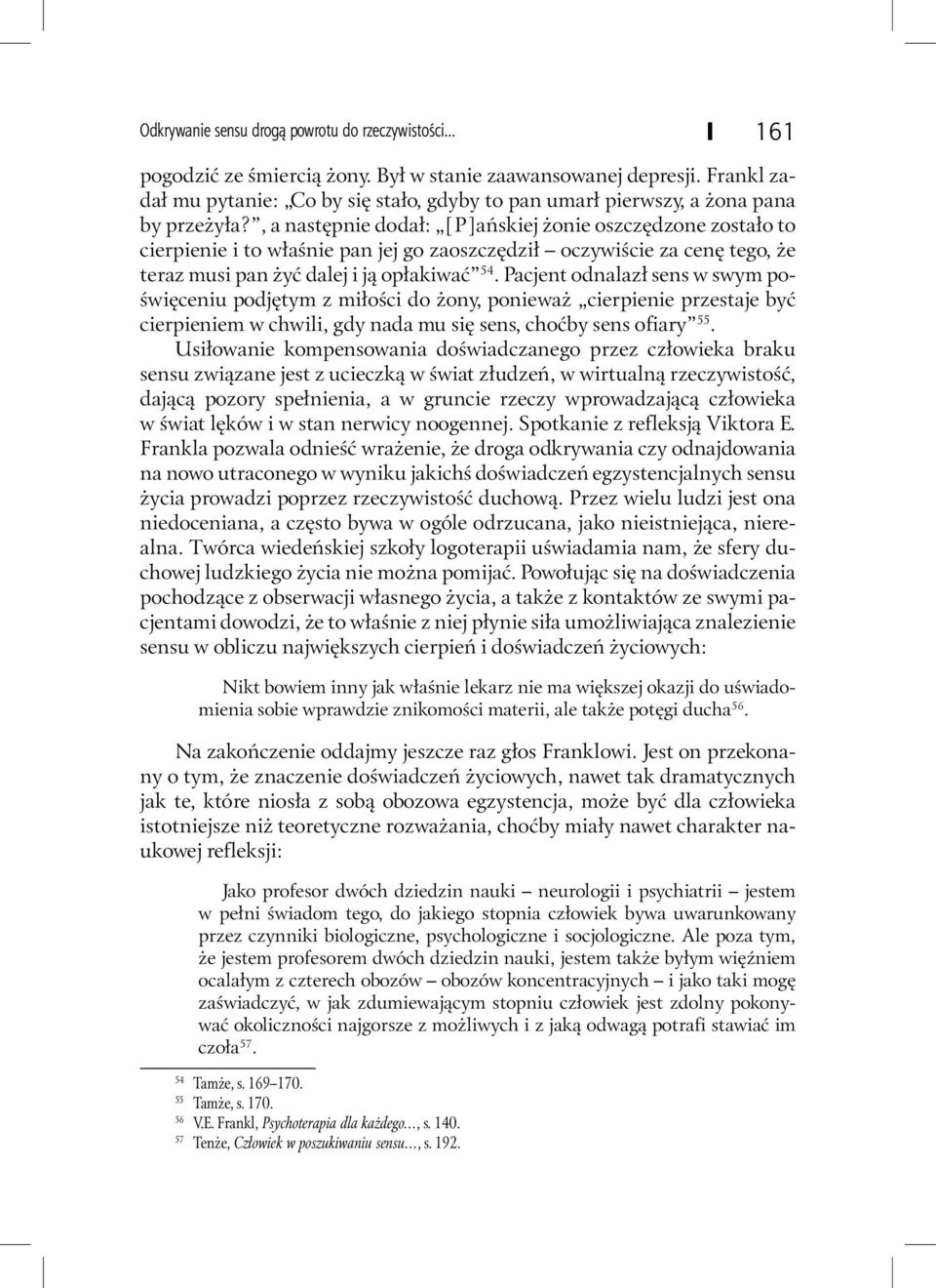 , a następnie dodał: [P]ańskiej żonie oszczędzone zostało to cierpienie i to właśnie pan jej go zaoszczędził oczywiście za cenę tego, że teraz musi pan żyć dalej i ją opłakiwać 54.