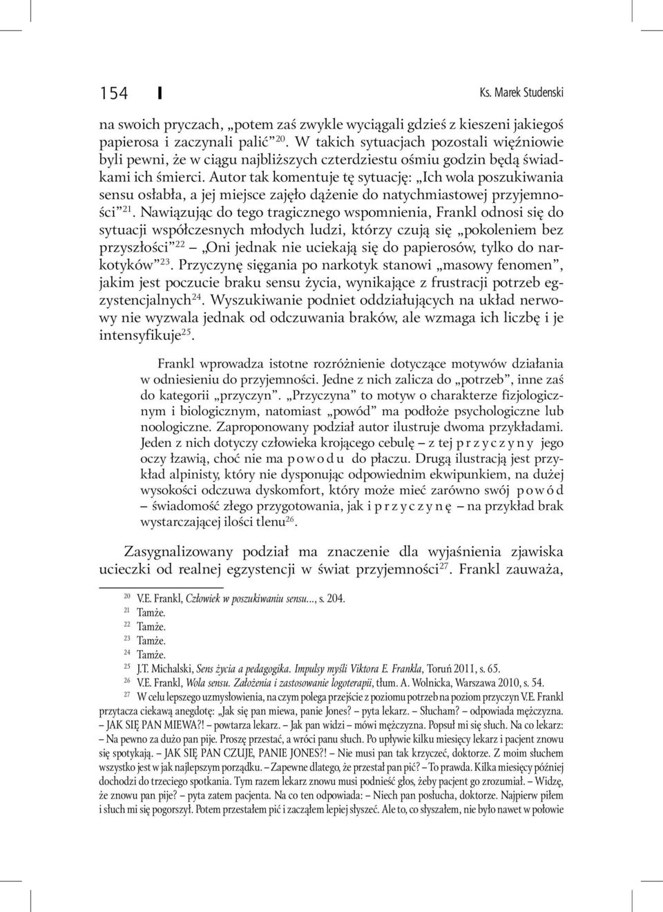 Autor tak komentuje tę sytuację: Ich wola poszukiwania sensu osłabła, a jej miejsce zajęło dążenie do natychmiastowej przyjemności 21.