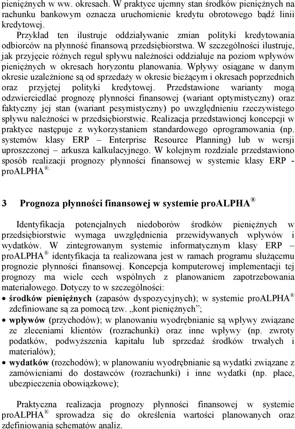 W szczególności ilustruje, jak przyjęcie róŝnych reguł spływu naleŝności oddziałuje na poziom wpływów pienięŝnych w okresach horyzontu planowania.