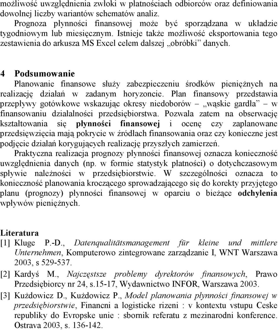 4 Podsumowanie Planowanie finansowe słuŝy zabezpieczeniu środków pienięŝnych na realizację działań w zadanym horyzoncie.