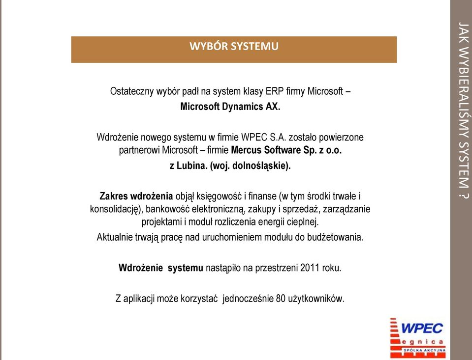 Zakres wdrożenia objął księgowość i finanse (w tym środki trwałe i konsolidację), bankowość elektroniczną, zakupy i sprzedaż, zarządzanie projektami i moduł