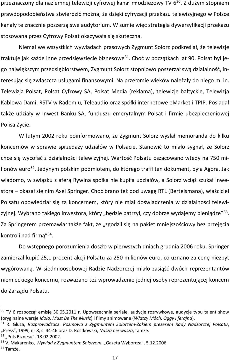 W sumie więc strategia dywersyfikacji przekazu stosowana przez Cyfrowy Polsat okazywała się skuteczna.