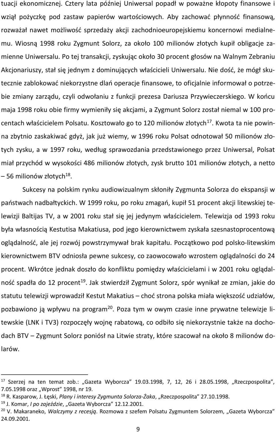 Wiosną 1998 roku Zygmunt Solorz, za około 100 milionów złotych kupił obligacje zamienne Uniwersalu.