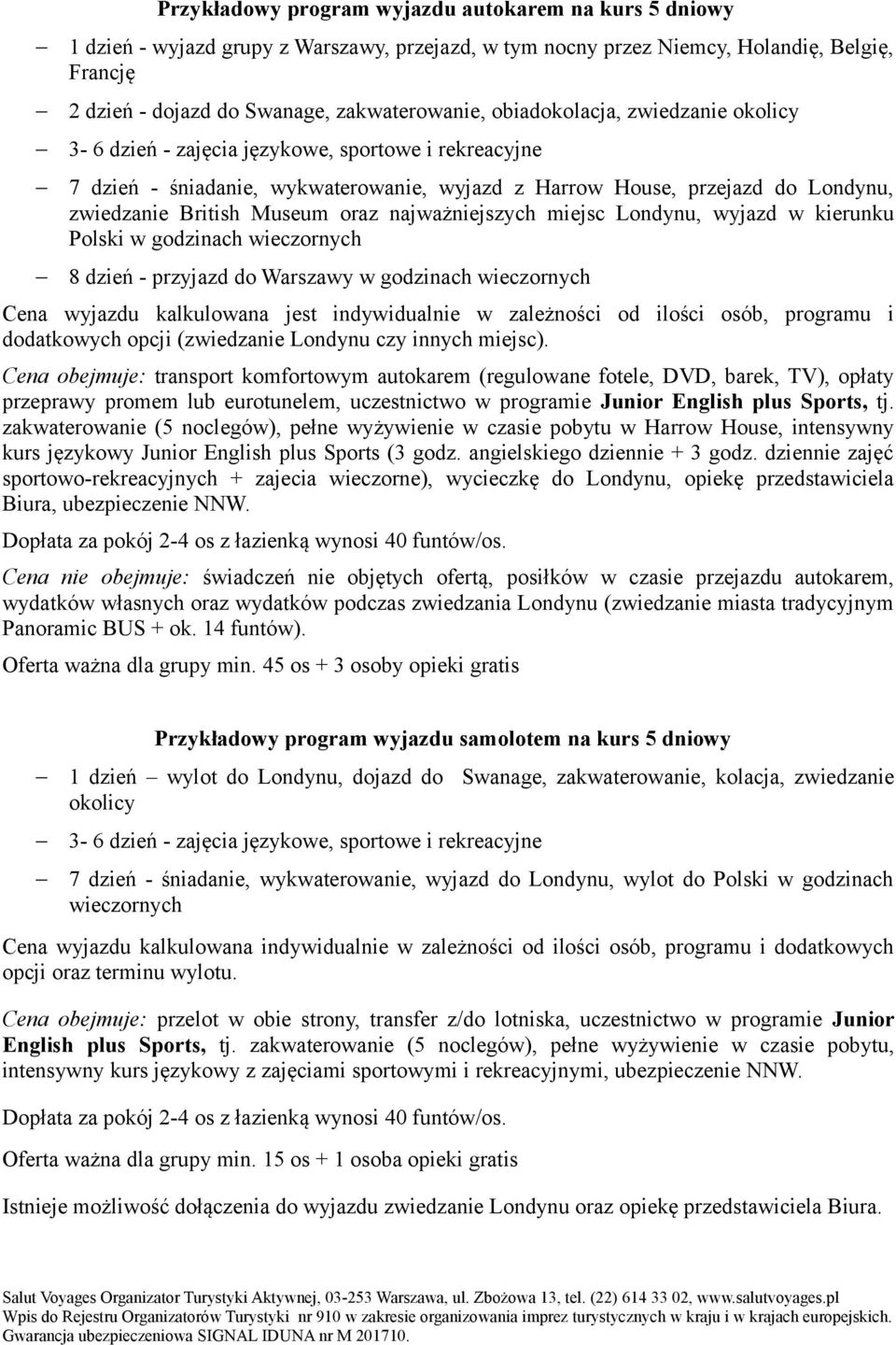 najważniejszych miejsc Londynu, wyjazd w kierunku Polski w godzinach wieczornych 8 dzień - przyjazd do Warszawy w godzinach wieczornych Cena wyjazdu kalkulowana jest indywidualnie w zależności od