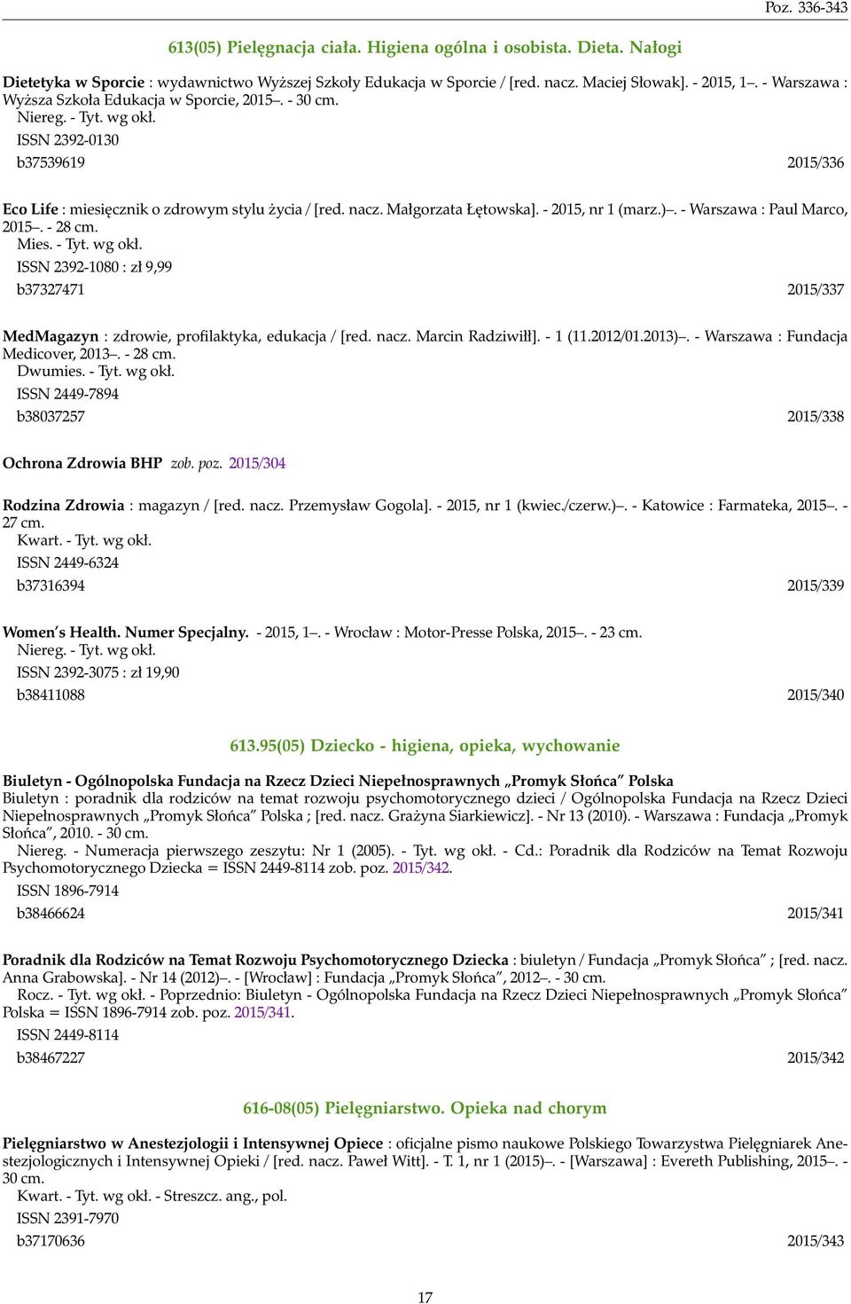 - 2015, nr 1 (marz.). - Warszawa : Paul Marco, 2015. - 28 cm. Mies. - Tyt. wg okł. ISSN 2392-1080 : zł 9,99 b37327471 2015/337 MedMagazyn : zdrowie, profilaktyka, edukacja / [red. nacz.