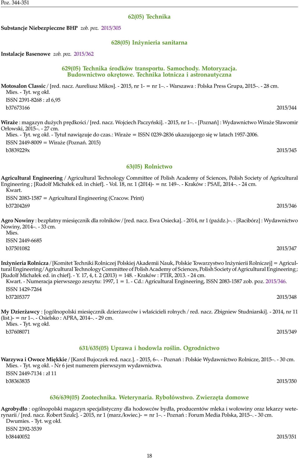 - Tyt. wg okł. ISSN 2391-8268 : zł 6,95 b37673166 2015/344 Wiraże : magazyn dużych prędkości / [red. nacz. Wojciech Paczyński]. - 2015, nr 1. - [Poznań] : Wydawnictwo Wiraże Sławomir Orłowski, 2015.