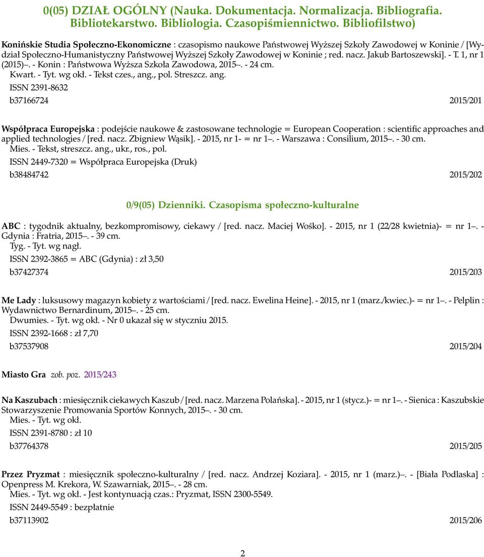 Koninie ; red. nacz. Jakub Bartoszewski]. - T. 1, nr 1 (2015). - Konin : Państwowa Wyższa Szkoła Zawodowa, 2015. - 24 cm. Kwart. - Tyt. wg okł. - Tekst czes., ang.