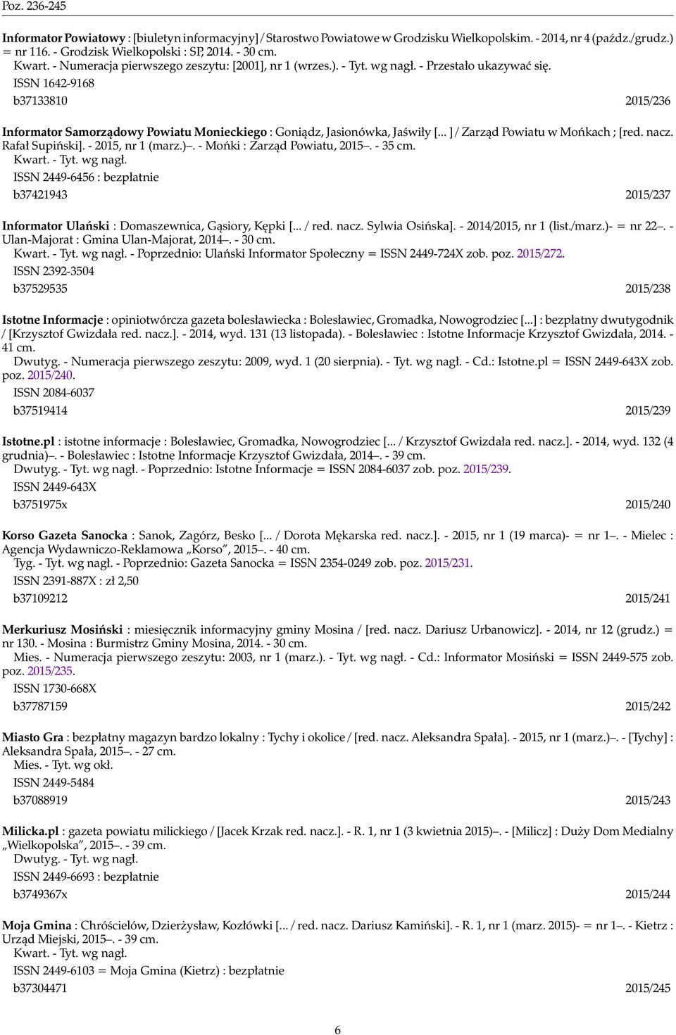 ISSN 1642-9168 b37133810 2015/236 Informator Samorządowy Powiatu Monieckiego : Goniądz, Jasionówka, Jaświły [... ] / Zarząd Powiatu w Mońkach ; [red. nacz. Rafał Supiński]. - 2015, nr 1 (marz.).