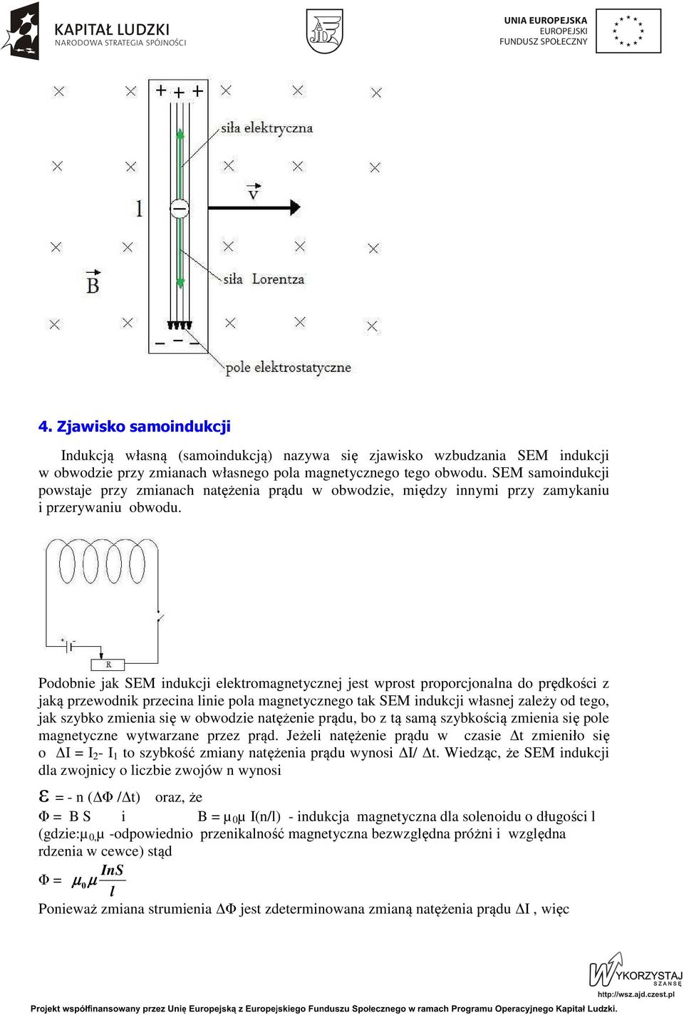 Podobnie jak SEM indukcji elektromagnetycznej jest wprost proporcjonalna do prędkości z jaką przewodnik przecina linie pola magnetycznego tak SEM indukcji własnej zależy od tego, jak szybko zmienia