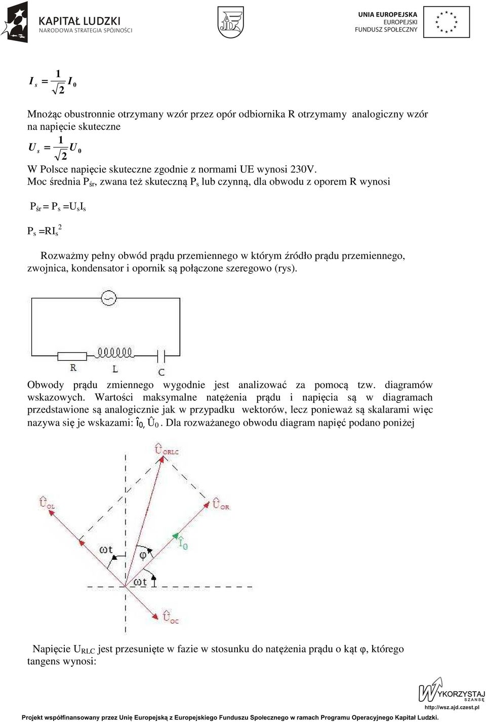 kondensator i opornik są połączone szeregowo (rys). Obwody prądu zmiennego wygodnie jest analizować za pomocą tzw. diagramów wskazowych.