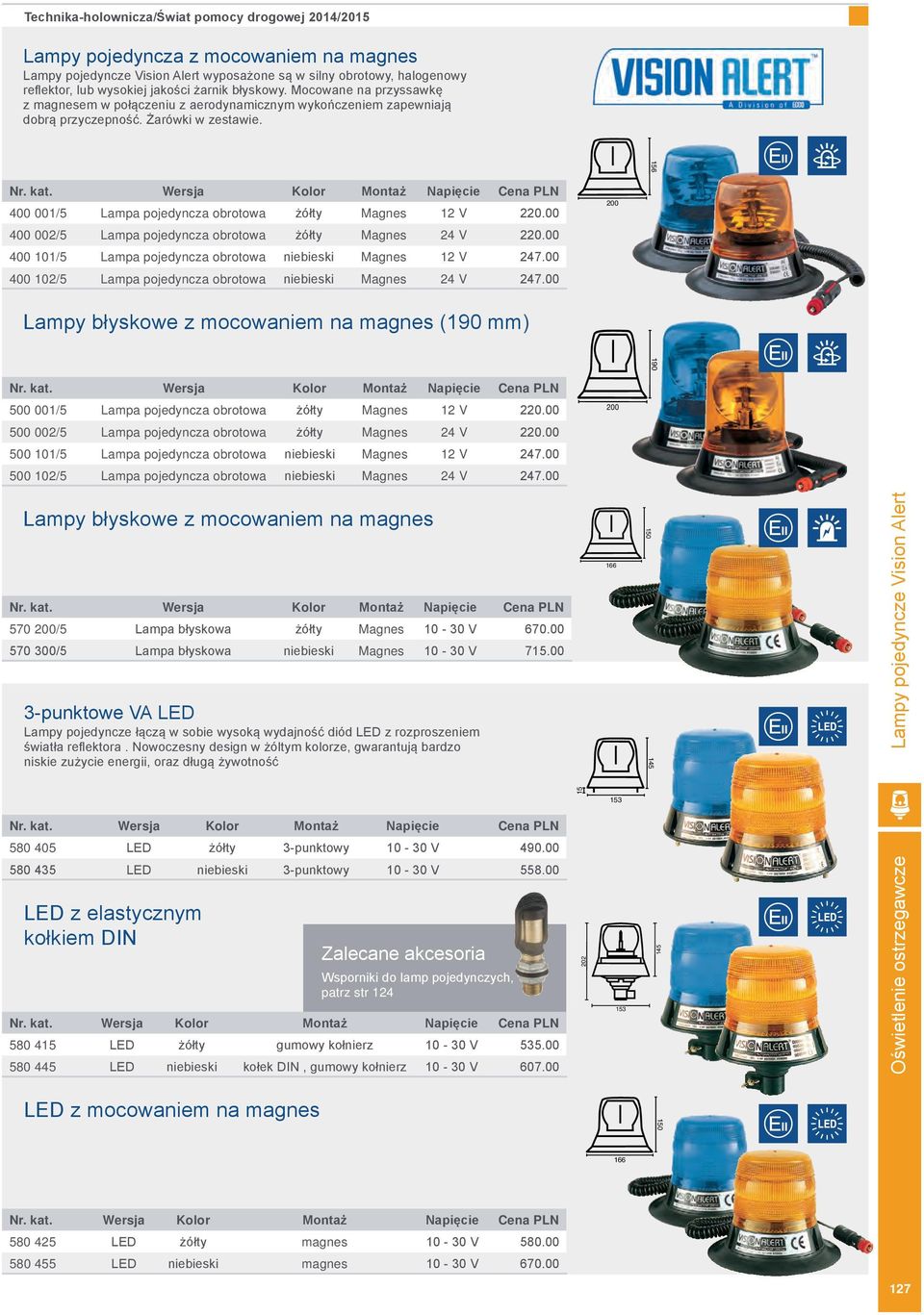 400 001/5 Lampa pojedyncza obrotowa żółty Magnes 12 V 220.00 400 002/5 Lampa pojedyncza obrotowa żółty Magnes 24 V 220.00 400 101/5 Lampa pojedyncza obrotowa niebieski Magnes 12 V 247.