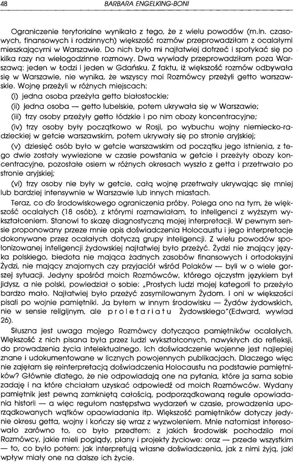 Dwa wywiady przeprowadziłam poza Warszawą: jeden w Łodzi i jeden w Gdańsku. Z faktu, iż większość rozmów odbywała się w Warszawie, nie wynika, że wszyscy moi Rozmówcy przeżyli getto warszawskie.