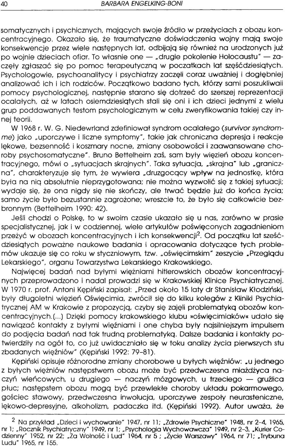 To własnie one -,,drugie pokolenie Holocaustu" - zaczęły zgłaszać się po pomoc terapeutyczną w poczatkach lat szęśćdziesiątych.