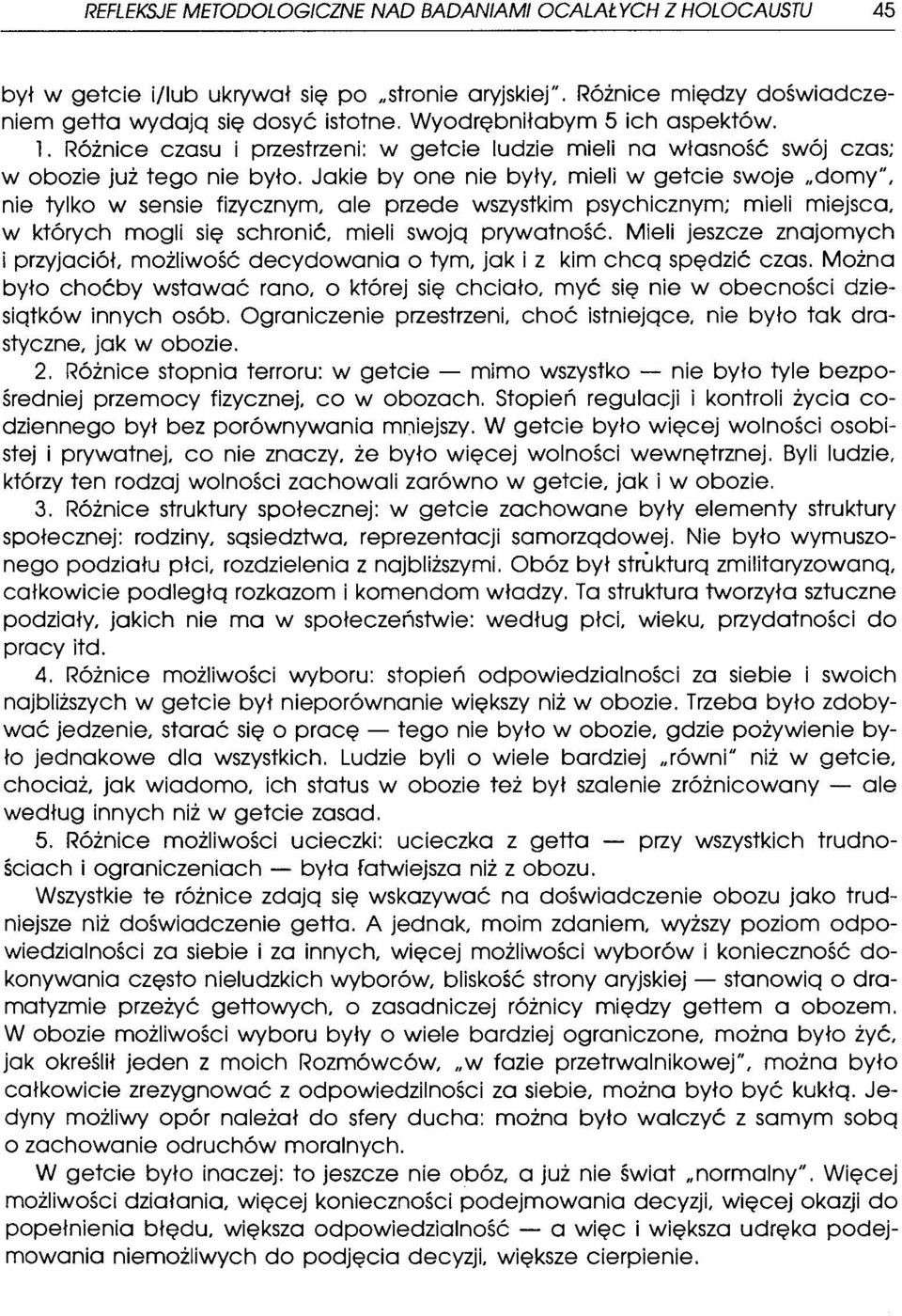 Jakie by one nie były, mieli w getcie swoje domy", nie tylko w sensie fizycznym, ale przede wszystkim psychicznym; mieli miejsca, w których mogli się schronić, mieli swoją prywatność.