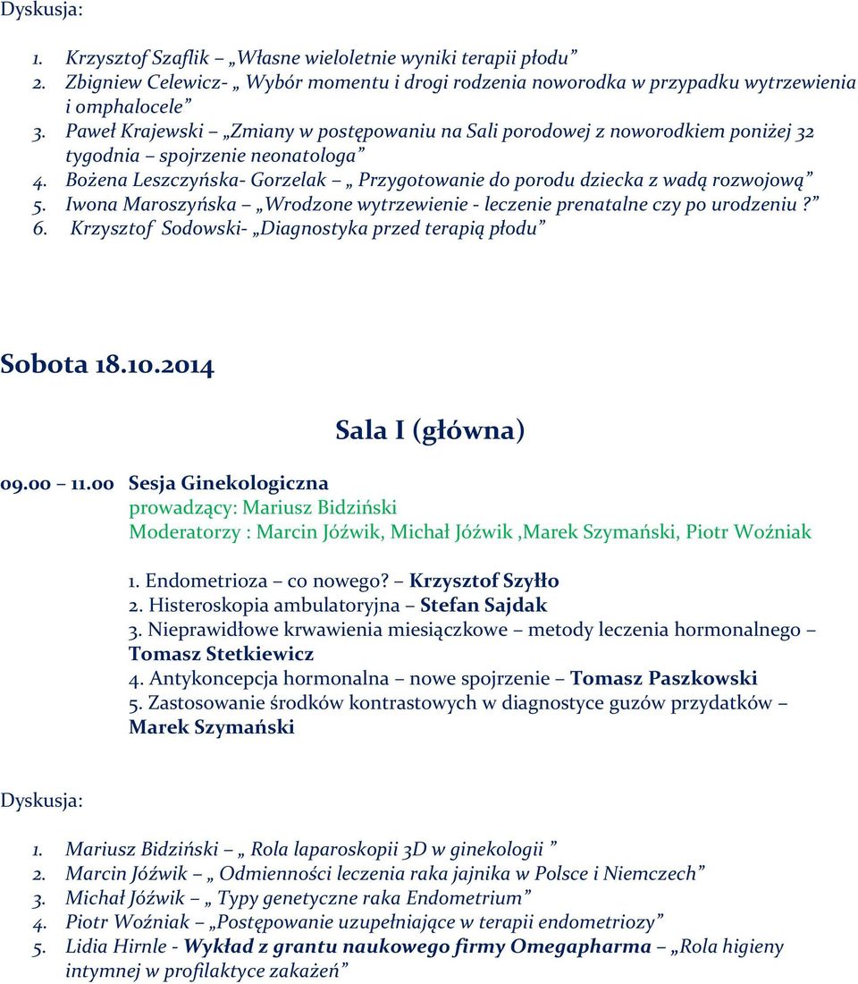 Iwona Maroszyńska Wrodzone wytrzewienie - leczenie prenatalne czy po urodzeniu? 6. Krzysztof Sodowski- Diagnostyka przed terapią płodu Sobota 18.10.2014 Sala I (główna) 09.00 11.