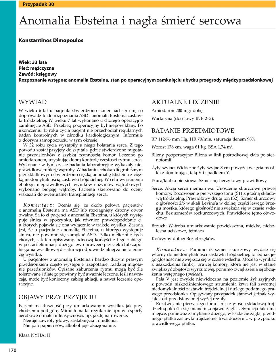 W wieku 7 lat wykonano u chorego operacyjne zamknięcie ASD. Przebieg pooperacyjny był niepowikłany.