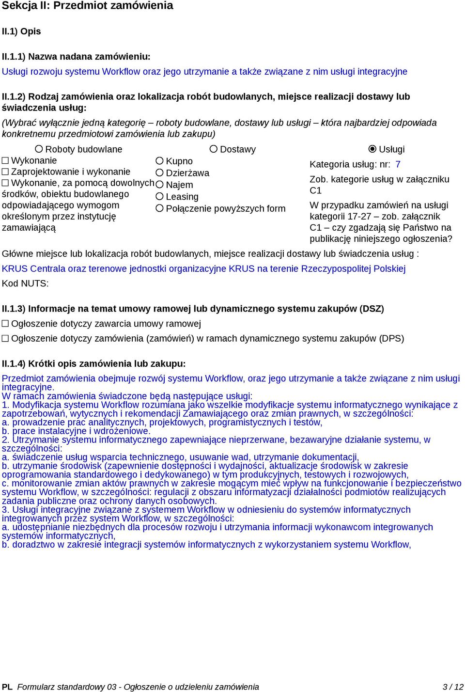 1) Nazwa nadana zamówieniu: Usługi rozwoju systemu Workflow oraz jego utrzymanie a także związane z nim usługi integracyjne II.1.2) Rodzaj zamówienia oraz lokalizacja robót budowlanych, miejsce