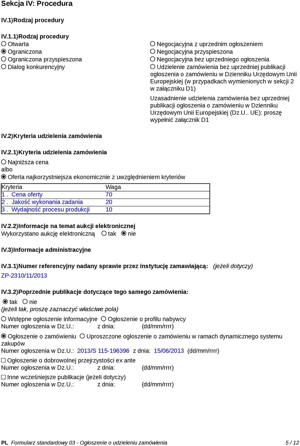 1)Rodzaj procedury Otwarta Ograniczona Ograniczona przyspieszona Dialog konkurencyjny Negocjacyjna z uprzednim ogłoszeniem Negocjacyjna przyspieszona Negocjacyjna bez uprzedniego ogłoszenia