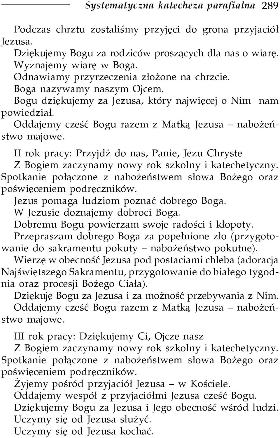 II rok pracy: Przyjdź do nas, Panie, Jezu Chryste Z Bogiem zaczynamy nowy rok szkolny i katechetyczny. Spotkanie połączone z nabożeństwem słowa Bożego oraz poświęceniem podręczników.