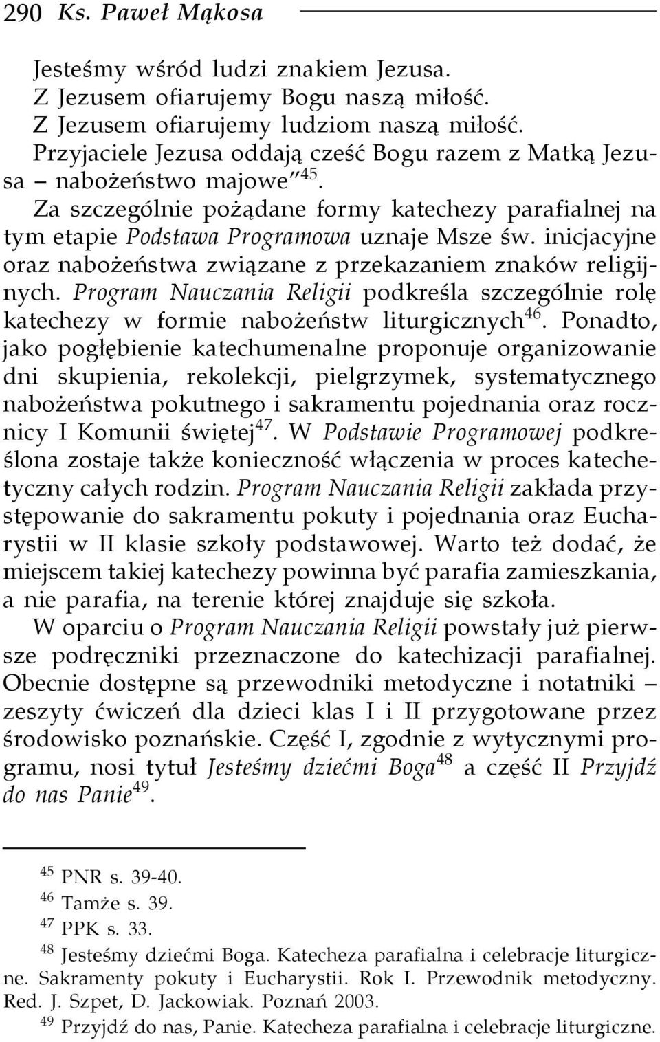 inicjacyjne oraz nabożeństwa związane z przekazaniem znaków religijnych. Program Nauczania Religii podkreśla szczególnie rolę katechezy w formie nabożeństw liturgicznych 46.