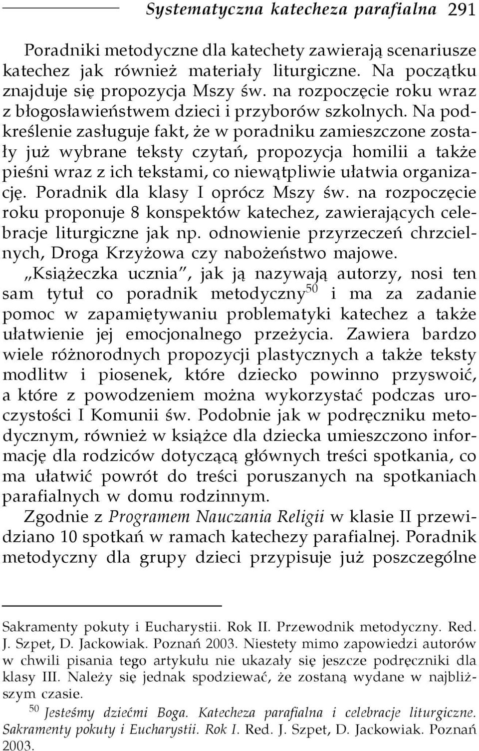 Na podkreślenie zasługuje fakt, że w poradniku zamieszczone zostały już wybrane teksty czytań, propozycja homilii a także pieśni wraz z ich tekstami, co niewątpliwie ułatwia organizację.