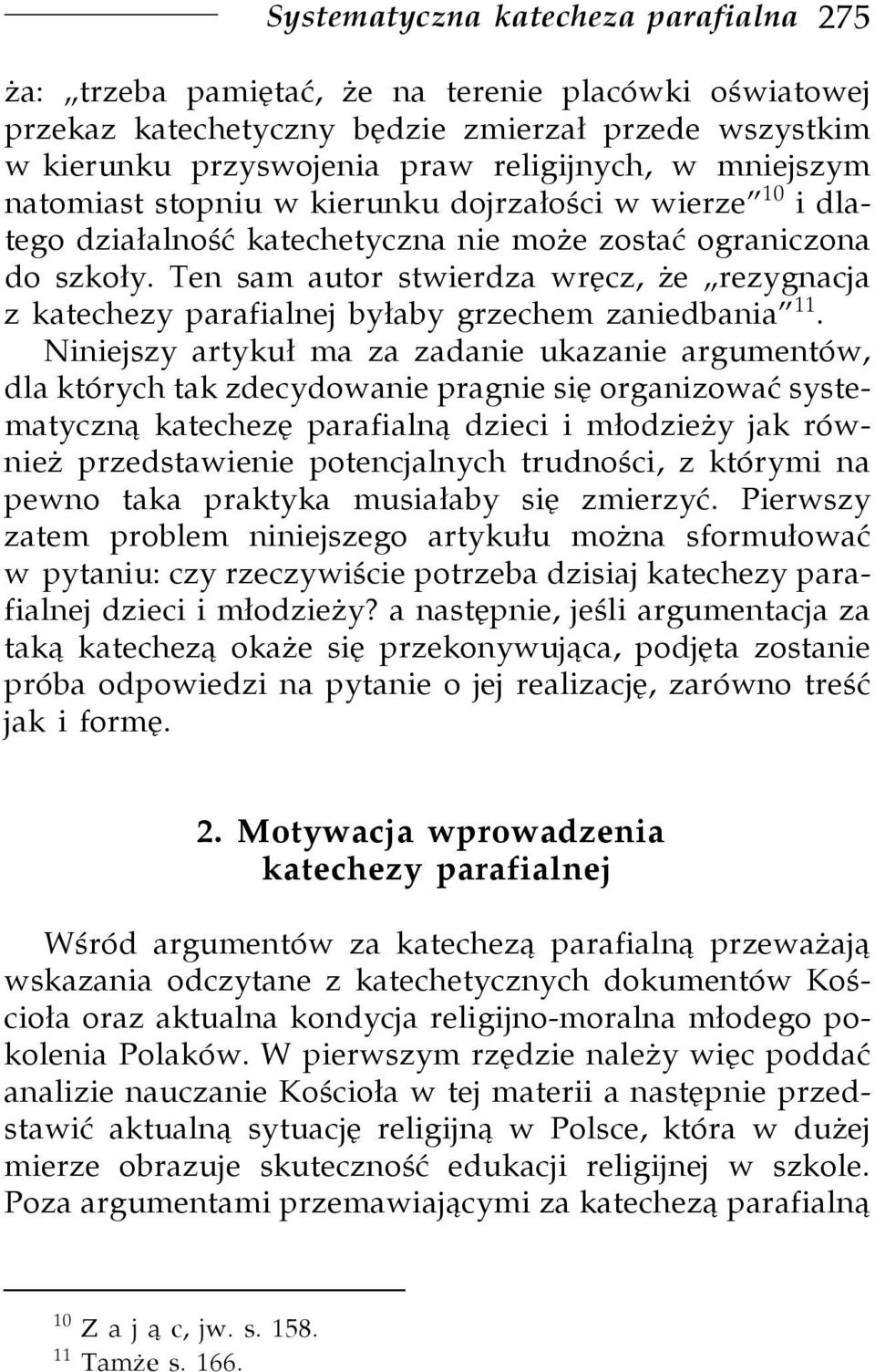 Ten sam autor stwierdza wręcz, że rezygnacja z katechezy parafialnej byłaby grzechem zaniedbania 11.