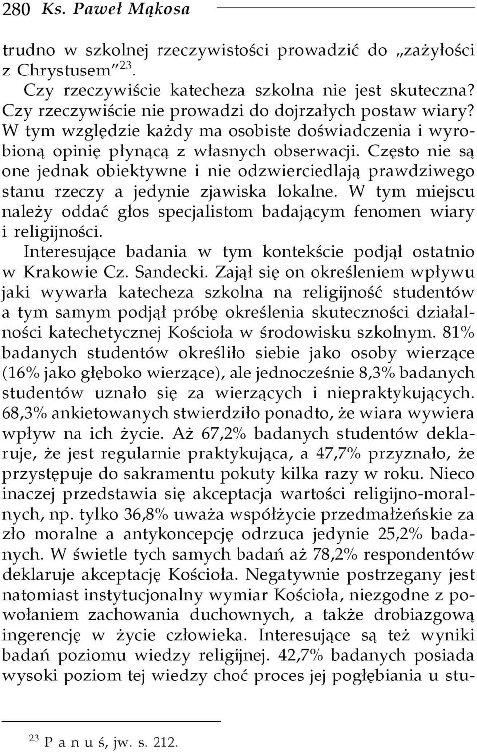 Często nie są one jednak obiektywne i nie odzwierciedlają prawdziwego stanu rzeczy a jedynie zjawiska lokalne. W tym miejscu należy oddać głos specjalistom badającym fenomen wiary i religijności.