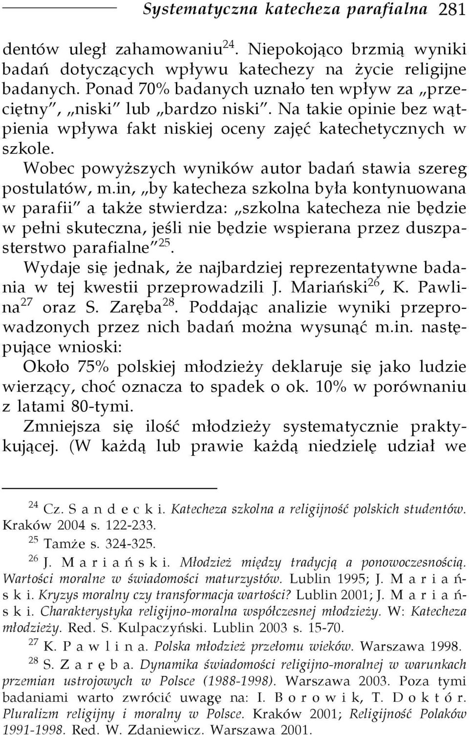 Wobec powyższych wyników autor badań stawia szereg postulatów, m.