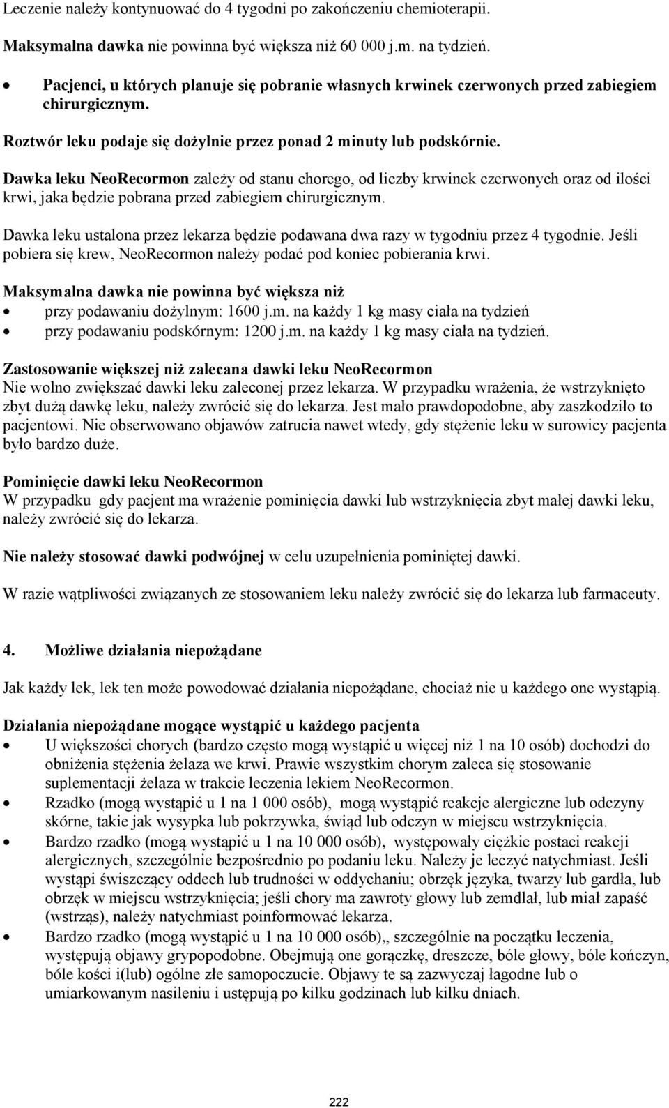 Dawka leku NeoRecormon zależy od stanu chorego, od liczby krwinek czerwonych oraz od ilości krwi, jaka będzie pobrana przed zabiegiem chirurgicznym.