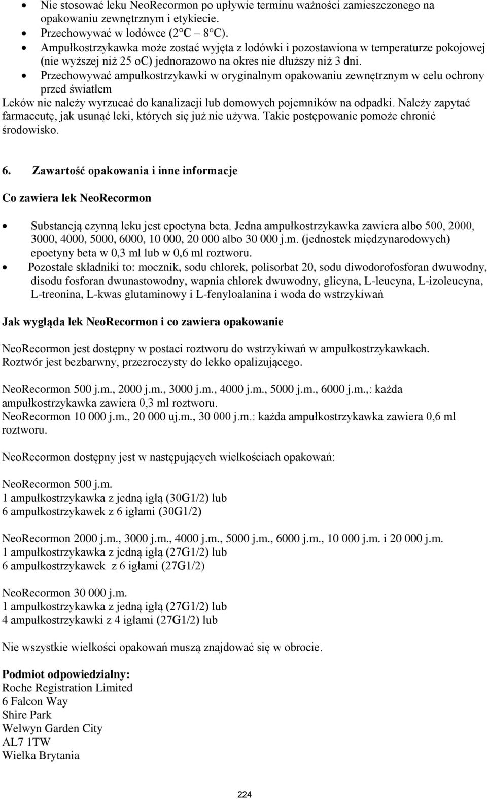 Przechowywać ampułkostrzykawki w oryginalnym opakowaniu zewnętrznym w celu ochrony przed światłem Leków nie należy wyrzucać do kanalizacji lub domowych pojemników na odpadki.