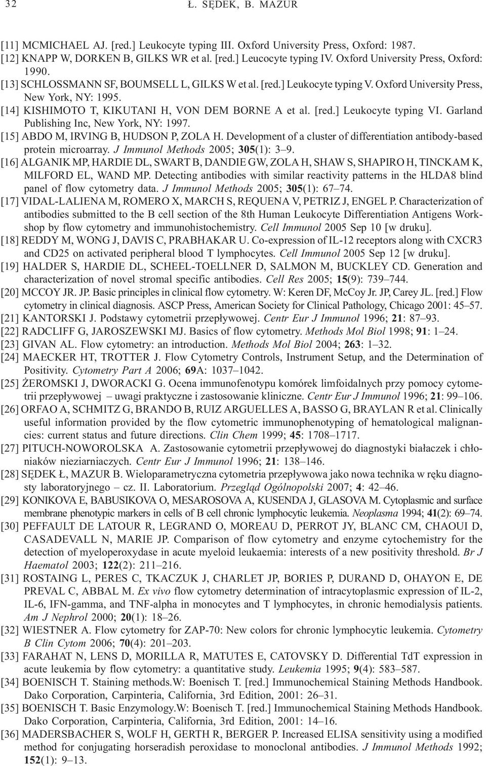 [14] KISHIMOTO T, KIKUTANI H, VON DEM BORNE A et al. [red.] Leukocyte typing VI. Garland Publishing Inc, New York, NY: 1997. [15] ABDO M, IRVING B, HUDSON P, ZOLA H.