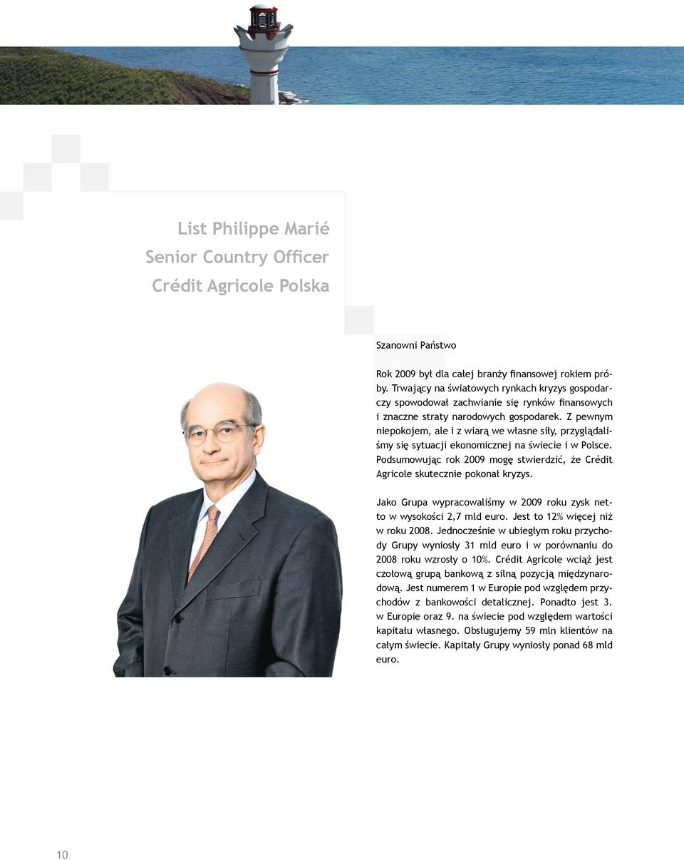 Z pewnym niepokojem, ale i z wiarą we własne siły, przyglądaliśmy się sytuacji ekonomicznej na świecie i w Polsce. Podsumowując rok 2009 mogę stwierdzić, że Crédit Agricole skutecznie pokonał kryzys.