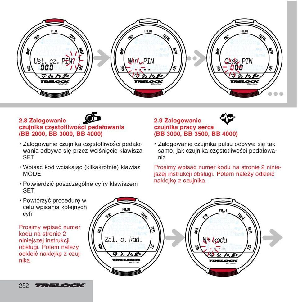 9 Zalogowanie czujnika pracy serca (BB 3000, BB 3500, ) Zalogowanie czujnika pulsu odbywa się tak samo, jak czujnika częstotliwości pedałowania Prosimy wpisać numer kodu