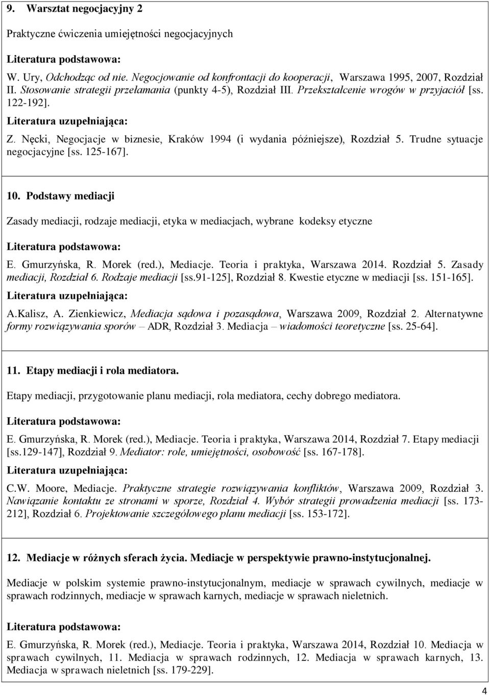 Trudne sytuacje negocjacyjne [ss. 125-167]. 10. Podstawy mediacji Zasady mediacji, rodzaje mediacji, etyka w mediacjach, wybrane kodeksy etyczne E. Gmurzyńska, R. Morek (red.), Mediacje.