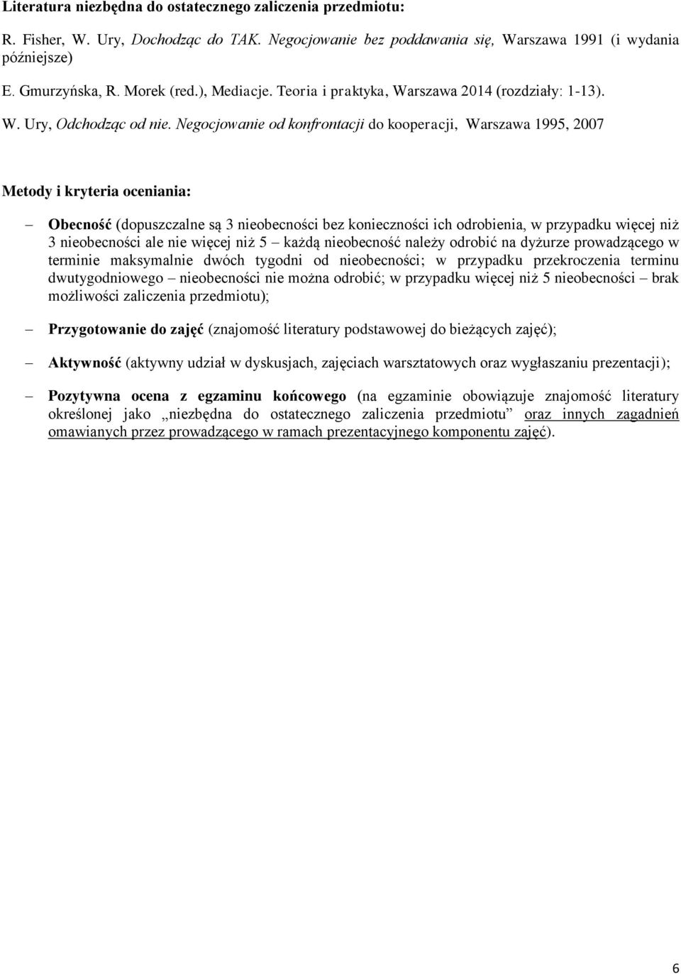 Negocjowanie od konfrontacji do kooperacji, Warszawa 1995, 2007 Metody i kryteria oceniania: Obecność (dopuszczalne są 3 nieobecności bez konieczności ich odrobienia, w przypadku więcej niż 3