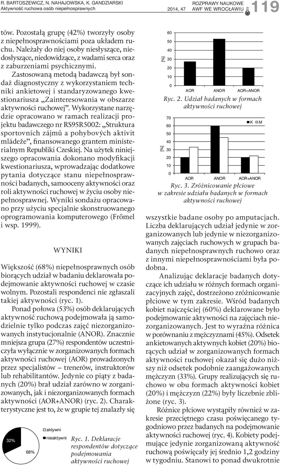 Zastosowaną metodą badawczą był sondaż diagnostyczny z wykorzystaniem techniki ankietowej i standaryzowanego kwestionariusza Zainteresowania w obszarze aktywności ruchowej.