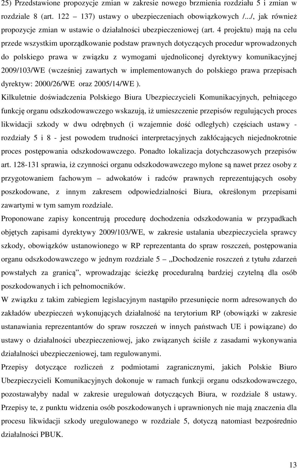4 projektu) mają na celu przede wszystkim uporządkowanie podstaw prawnych dotyczących procedur wprowadzonych do polskiego prawa w związku z wymogami ujednoliconej dyrektywy komunikacyjnej 2009/103/WE