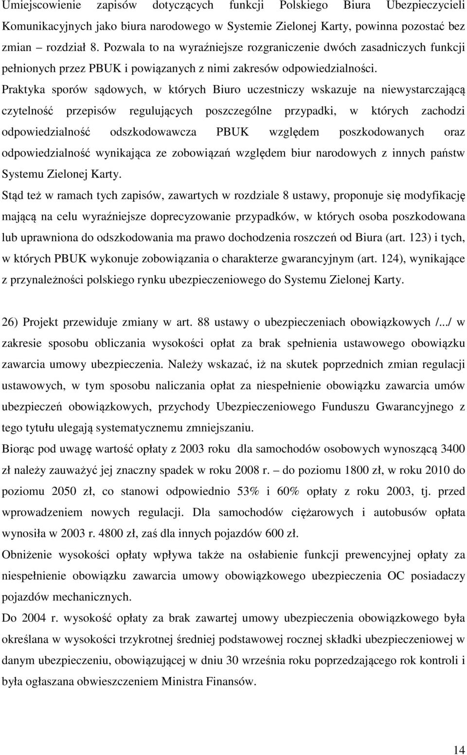 Praktyka sporów sądowych, w których Biuro uczestniczy wskazuje na niewystarczającą czytelność przepisów regulujących poszczególne przypadki, w których zachodzi odpowiedzialność odszkodowawcza PBUK