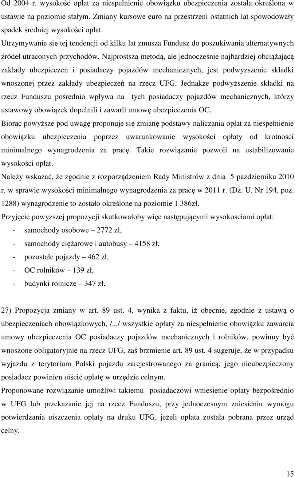 Utrzymywanie się tej tendencji od kilku lat zmusza Fundusz do poszukiwania alternatywnych źródeł utraconych przychodów.