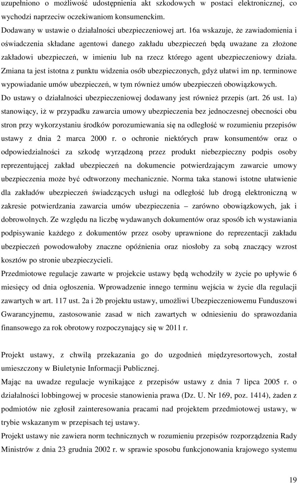 Zmiana ta jest istotna z punktu widzenia osób ubezpieczonych, gdyż ułatwi im np. terminowe wypowiadanie umów ubezpieczeń, w tym również umów ubezpieczeń obowiązkowych.