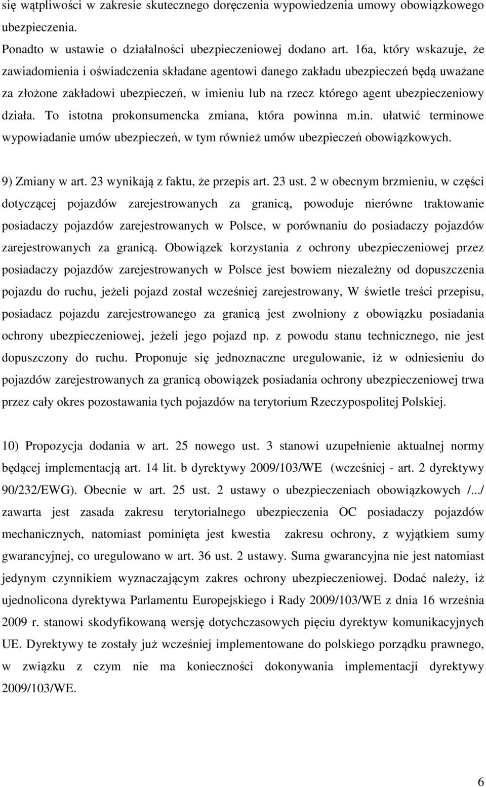 działa. To istotna prokonsumencka zmiana, która powinna m.in. ułatwić terminowe wypowiadanie umów ubezpieczeń, w tym również umów ubezpieczeń obowiązkowych. 9) Zmiany w art.