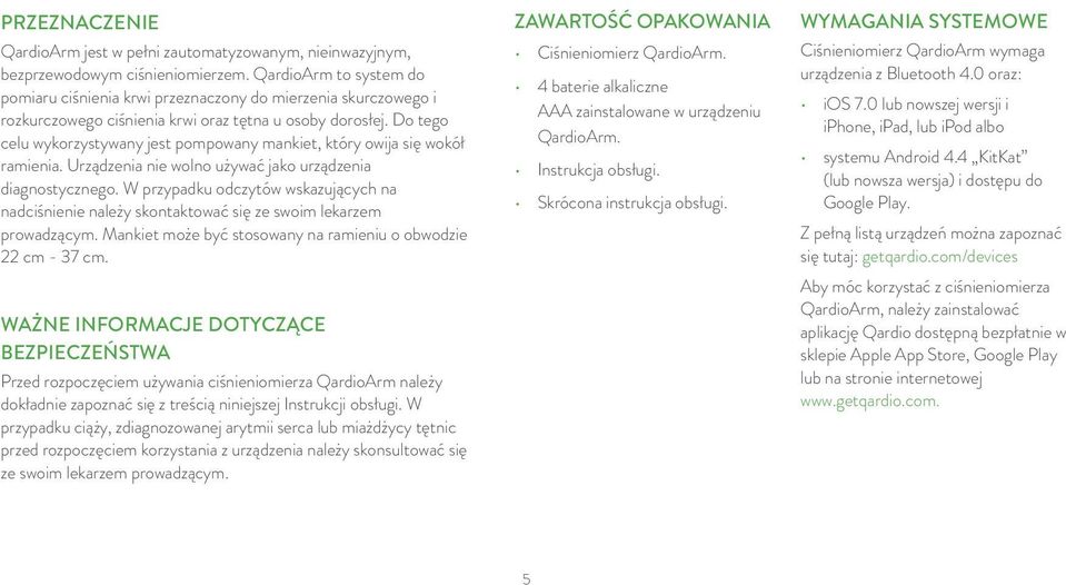 Do tego celu wykorzystywany jest pompowany mankiet, który owija się wokół ramienia. Urządzenia nie wolno używać jako urządzenia diagnostycznego.