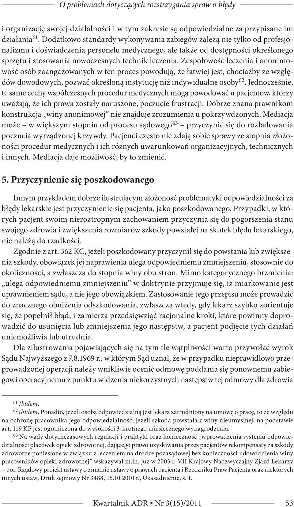 leczenia. Zespołowość leczenia i anonimowość osób zaangażowanych w ten proces powodują, że łatwiej jest, chociażby ze względów dowodowych, pozwać określoną instytucję niż indywidualne osoby 62.