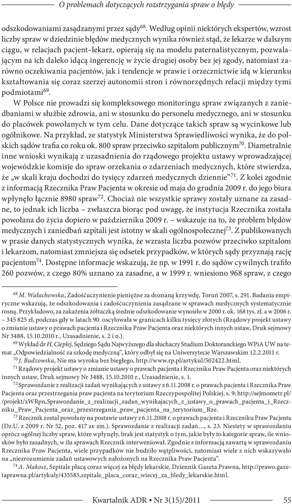 paternalistycznym, pozwalającym na ich daleko idącą ingerencję w życie drugiej osoby bez jej zgody, natomiast zarówno oczekiwania pacjentów, jak i tendencje w prawie i orzecznictwie idą w kierunku