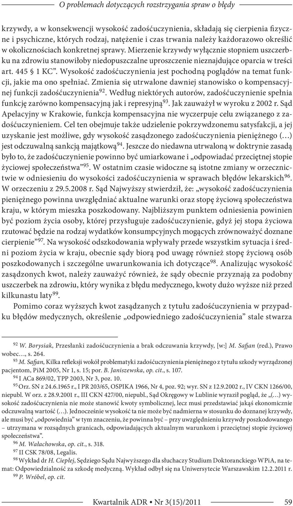 445 1 KC. Wysokość zadośćuczynienia jest pochodną poglądów na temat funkcji, jakie ma ono spełniać. Zmienia się utrwalone dawniej stanowisko o kompensacyjnej funkcji zadośćuczynienia 92.