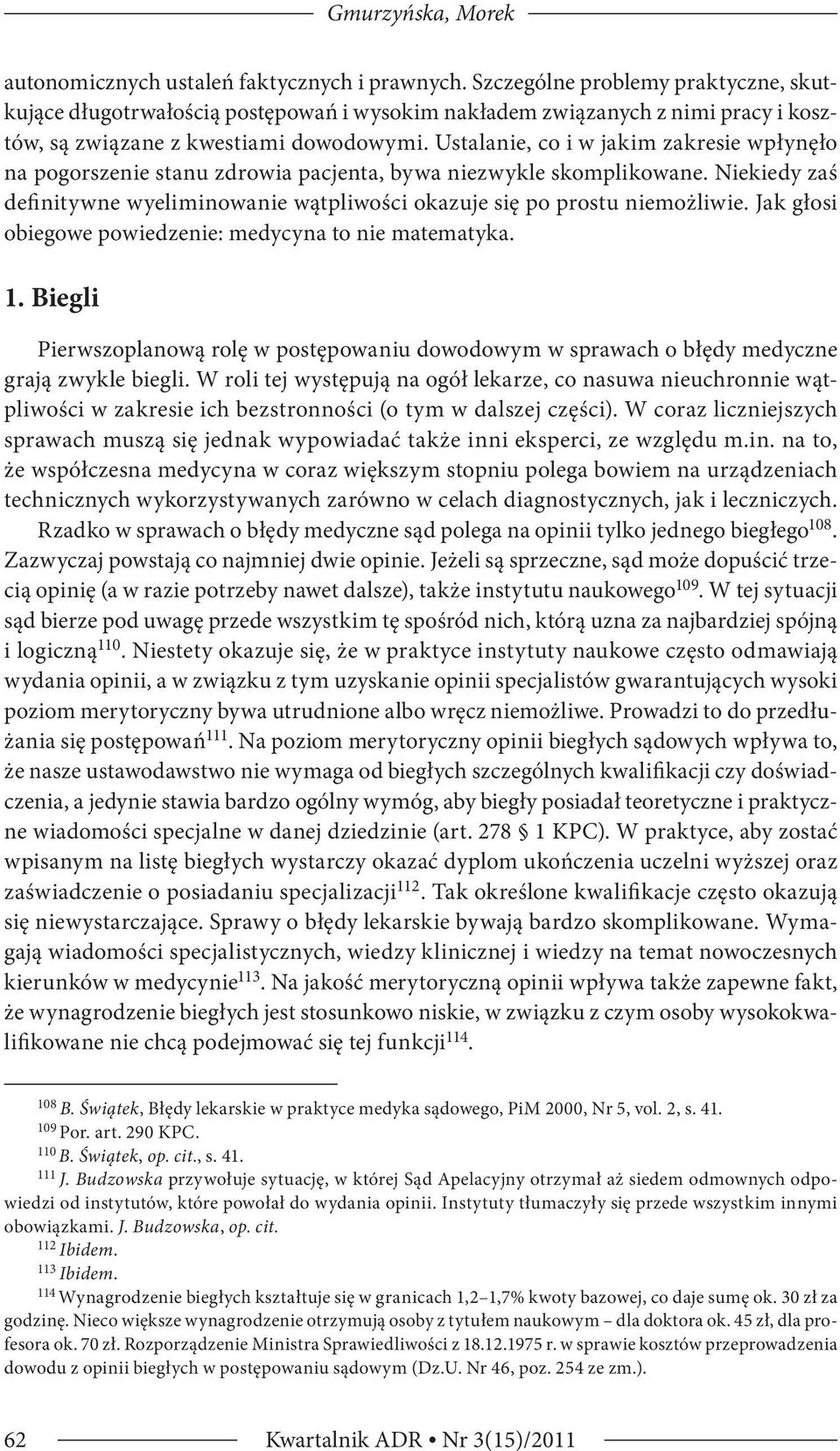 Ustalanie, co i w jakim zakresie wpłynęło na pogorszenie stanu zdrowia pacjenta, bywa niezwykle skomplikowane. Niekiedy zaś definitywne wyeliminowanie wątpliwości okazuje się po prostu niemożliwie.