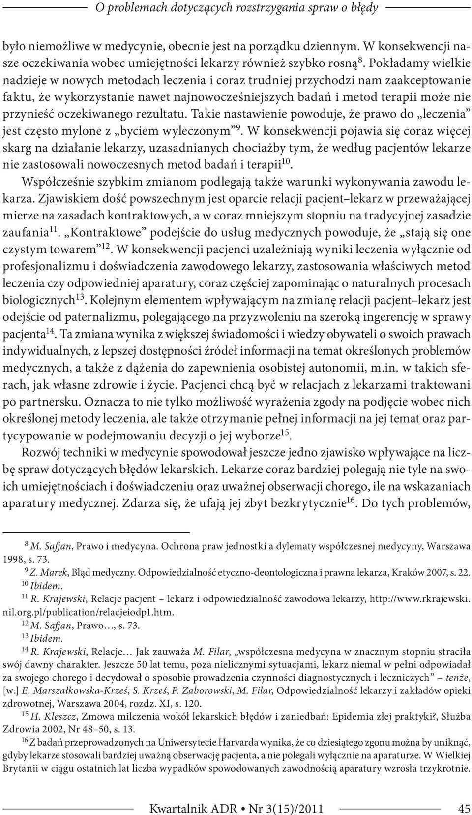 oczekiwanego rezultatu. Takie nastawienie powoduje, że prawo do leczenia jest często mylone z byciem wyleczonym 9.