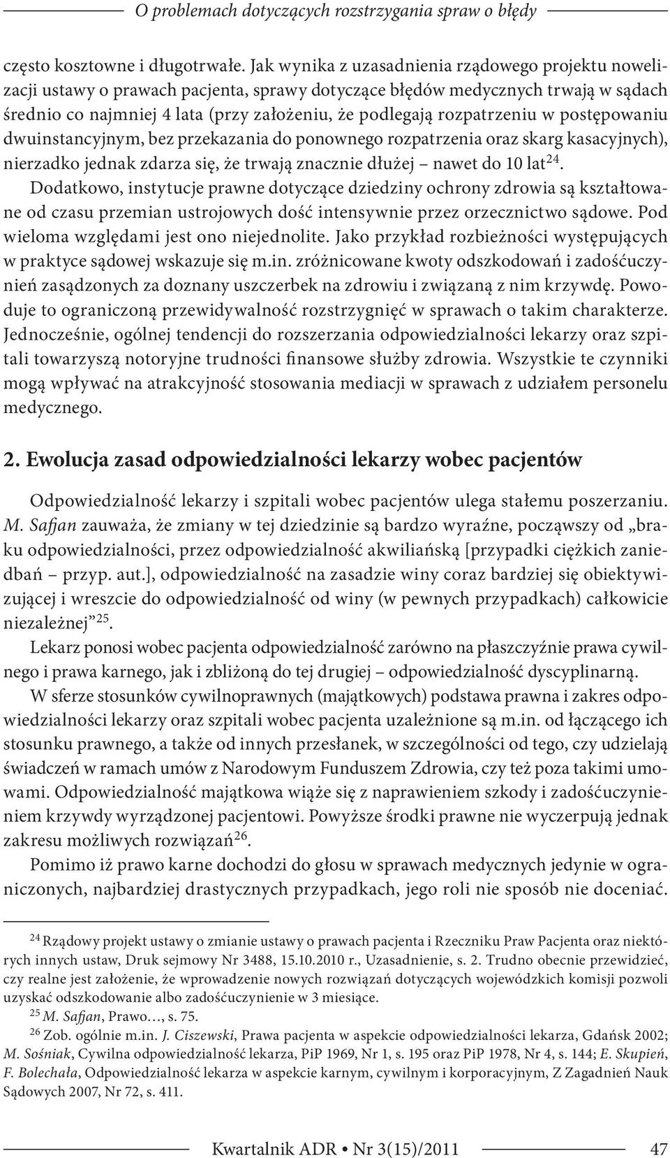 rozpatrzeniu w postępowaniu dwuinstancyjnym, bez przekazania do ponownego rozpatrzenia oraz skarg kasacyjnych), nierzadko jednak zdarza się, że trwają znacznie dłużej nawet do 10 lat 24.