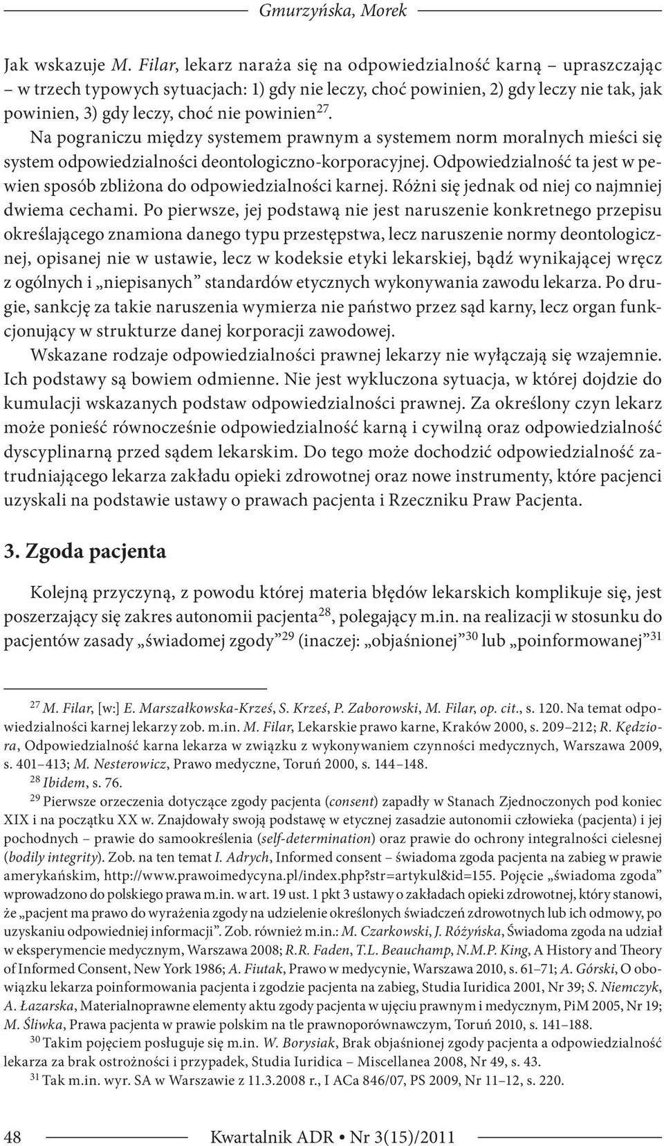 Na pograniczu między systemem prawnym a systemem norm moralnych mieści się system odpowiedzialności deontologiczno-korporacyjnej.