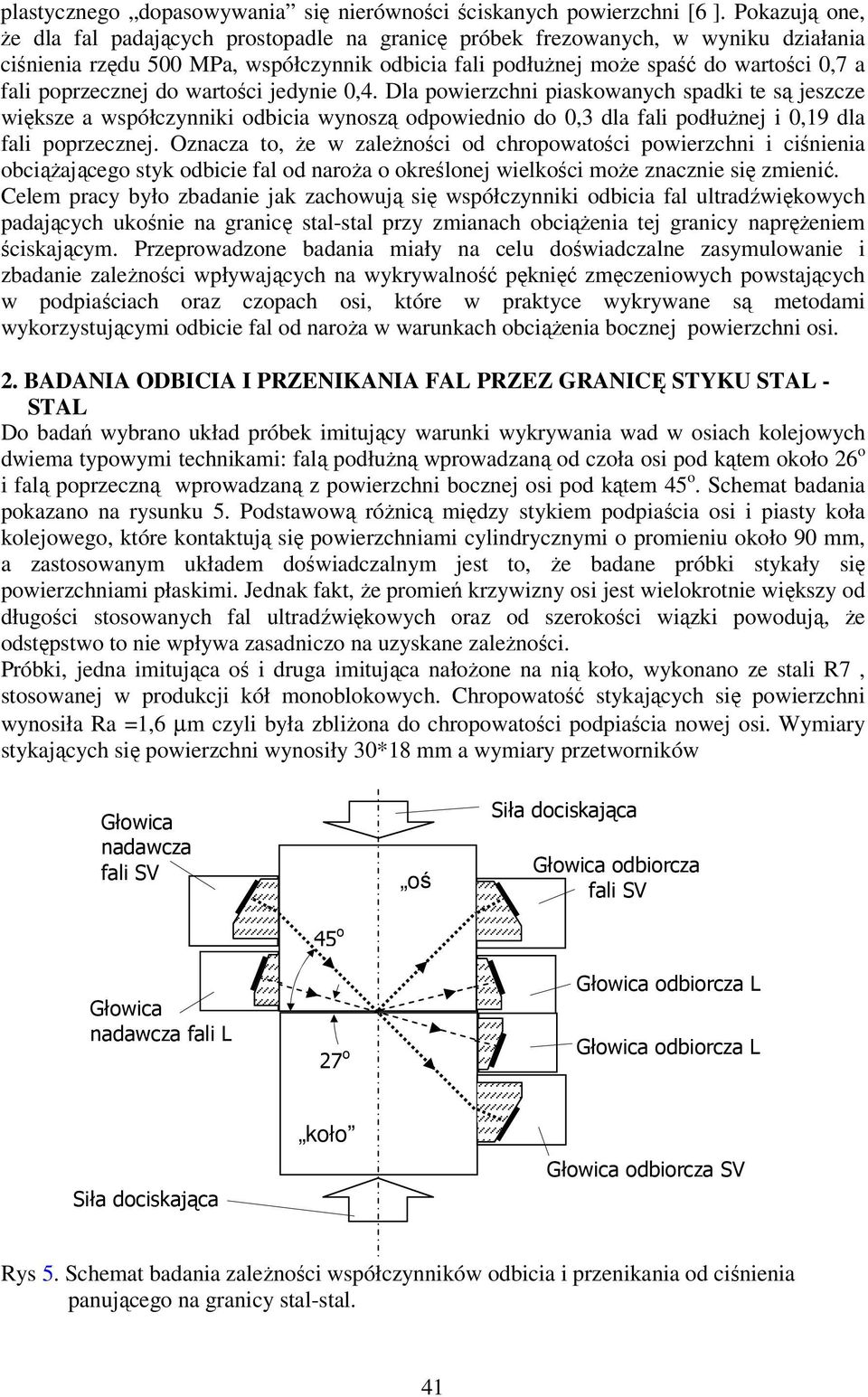 poprzecznej do wartości jedynie 0,4. Dla powierzchni piaskowanych spadki te są jeszcze większe a współczynniki odbicia wynoszą odpowiednio do 0,3 dla fali podłużnej i 0,19 dla fali poprzecznej.